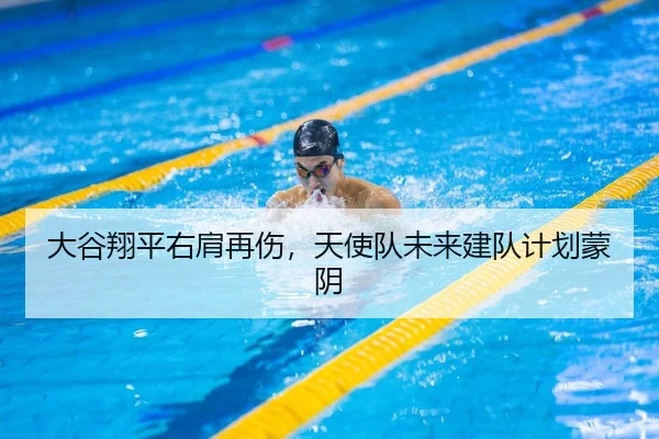 大谷翔平右肩再伤，天使队未来建队计划蒙阴（Kaiyuan Games）